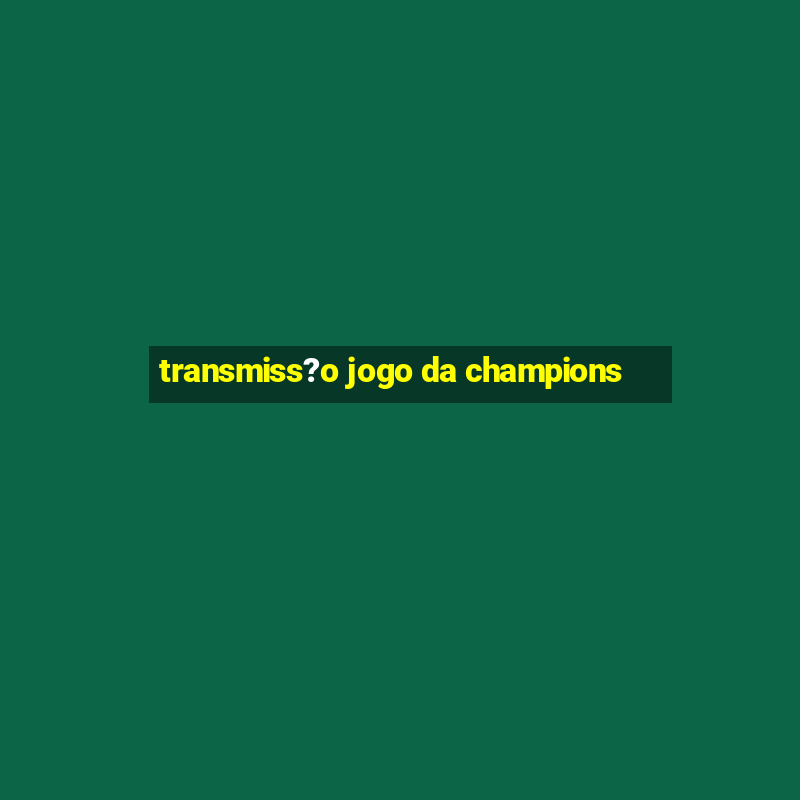 transmiss?o jogo da champions