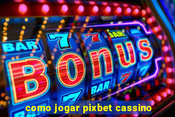 como jogar pixbet cassino