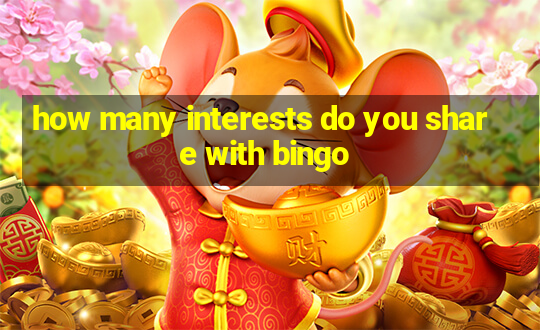 how many interests do you share with bingo