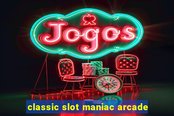 classic slot maniac arcade