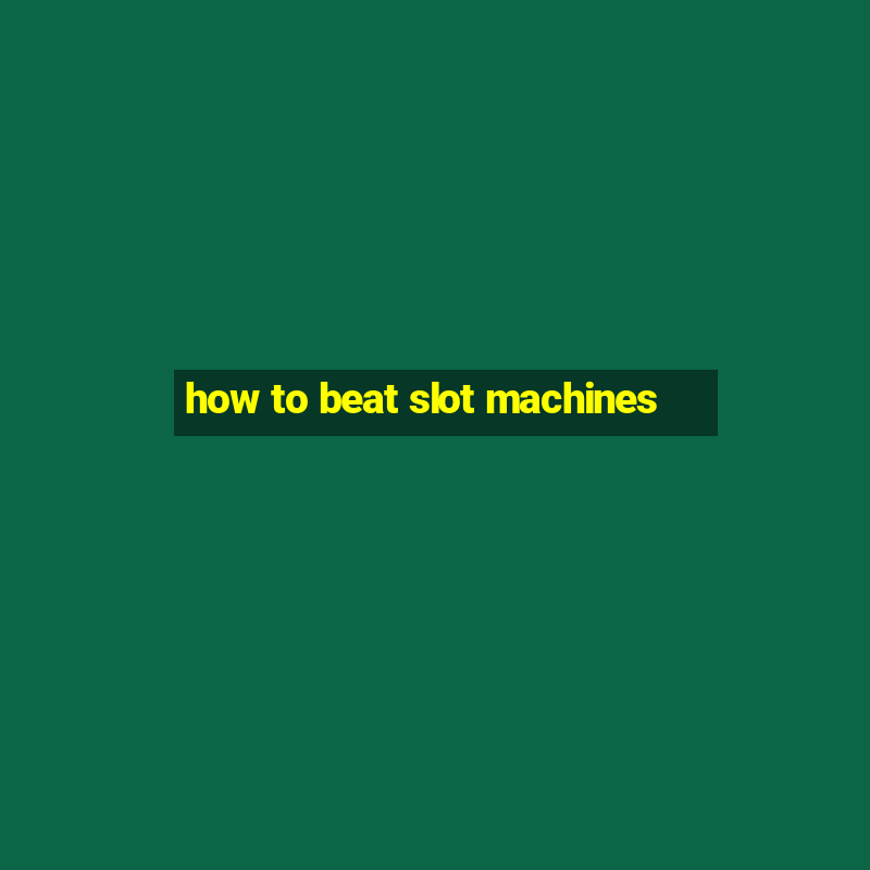 how to beat slot machines