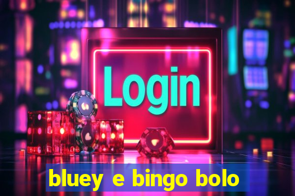 bluey e bingo bolo