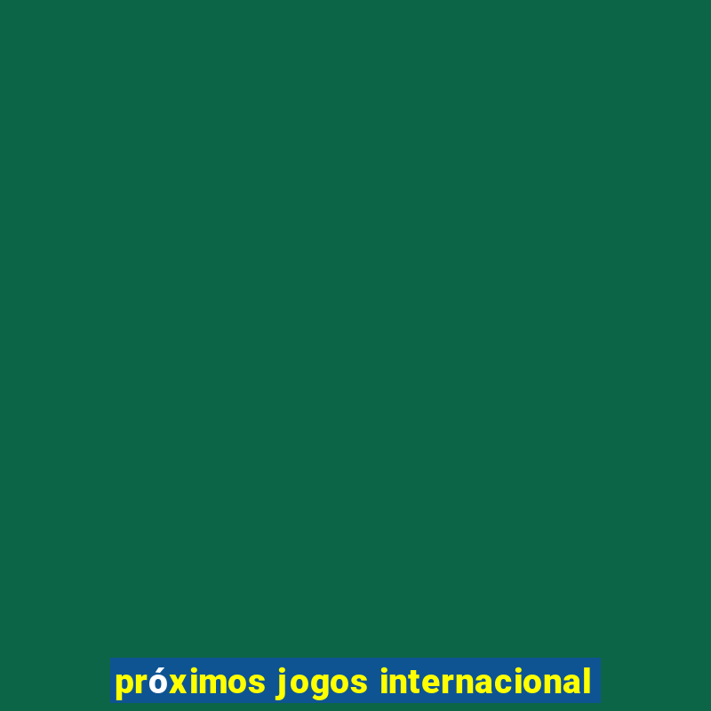 próximos jogos internacional