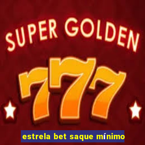 estrela bet saque mínimo