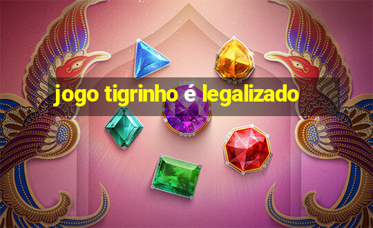 jogo tigrinho é legalizado