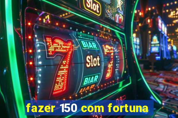 fazer 150 com fortuna