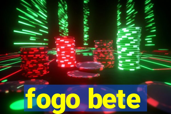 fogo bete