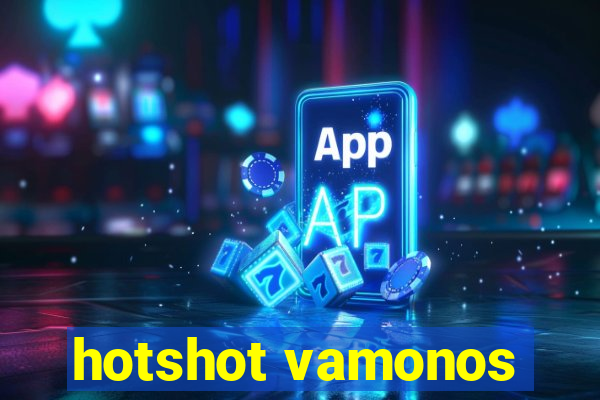 hotshot vamonos