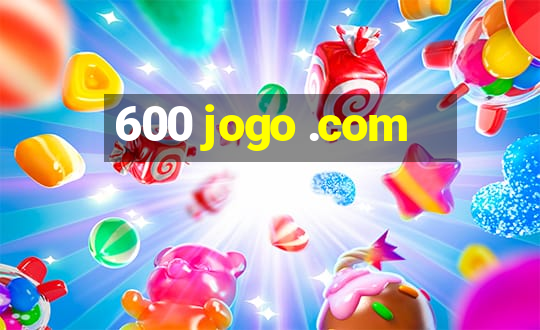 600 jogo .com