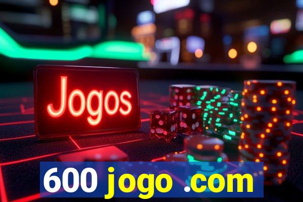 600 jogo .com