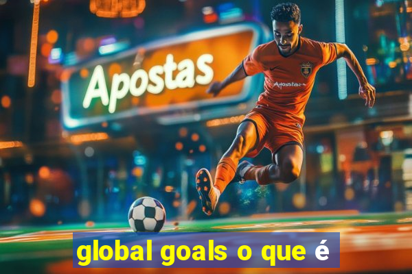 global goals o que é