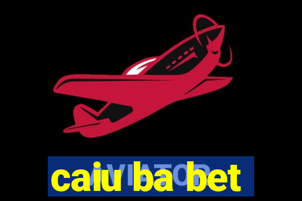 caiu ba bet