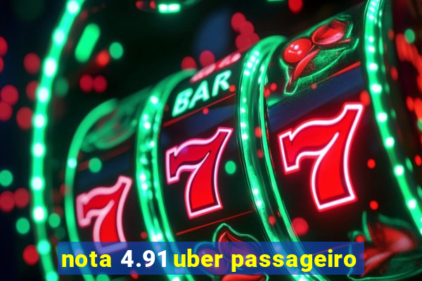 nota 4.91 uber passageiro