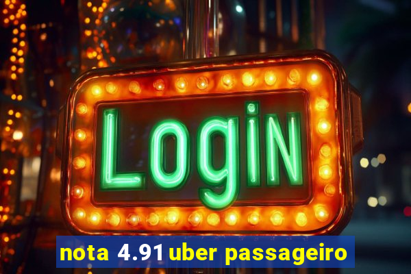 nota 4.91 uber passageiro