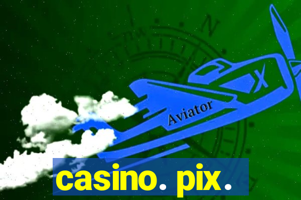 casino. pix.