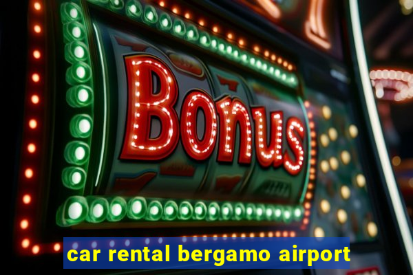 car rental bergamo airport