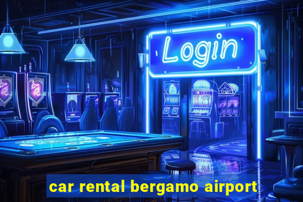 car rental bergamo airport