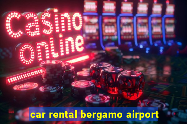 car rental bergamo airport