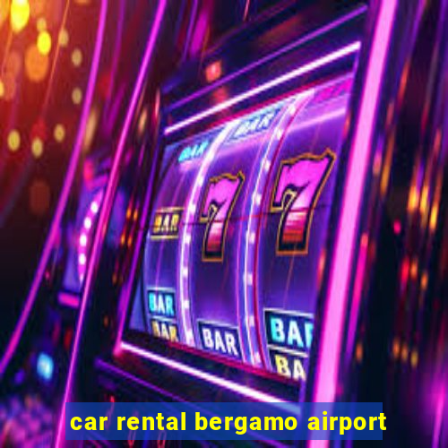 car rental bergamo airport