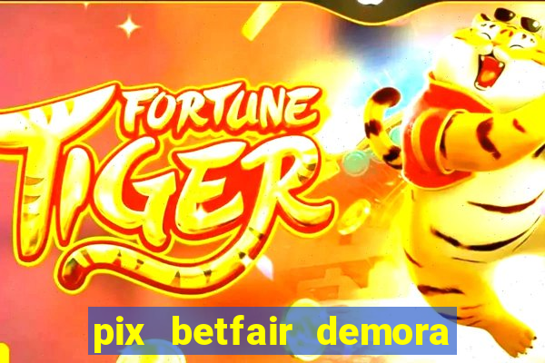 pix betfair demora quanto tempo