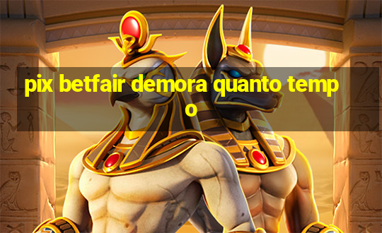 pix betfair demora quanto tempo