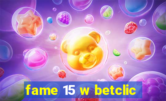 fame 15 w betclic