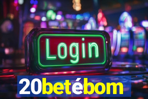 20betébom