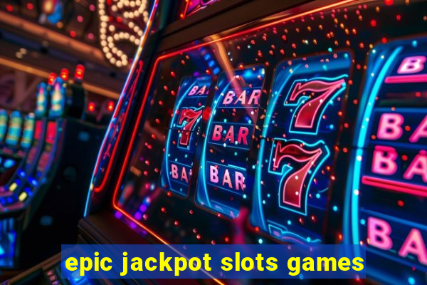 epic jackpot slots games