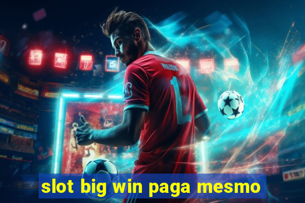 slot big win paga mesmo