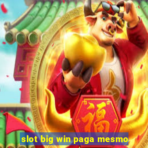 slot big win paga mesmo