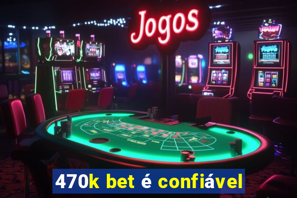 470k bet é confiável