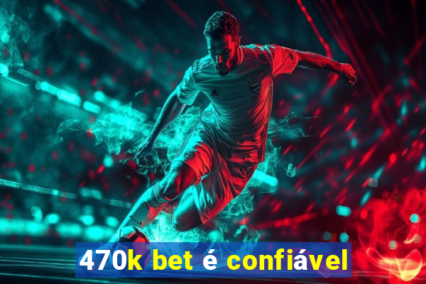 470k bet é confiável