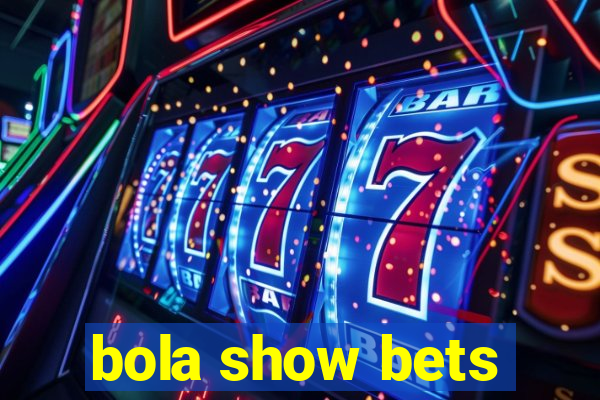 bola show bets