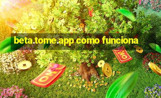 beta.tome.app como funciona