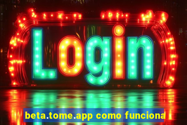 beta.tome.app como funciona