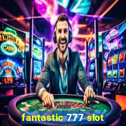 fantastic 777 slot