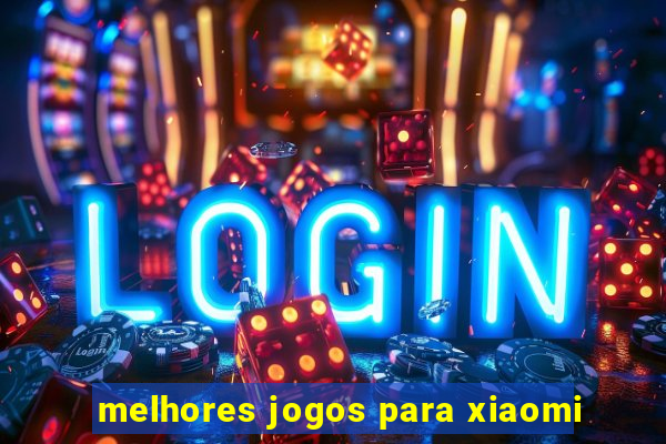 melhores jogos para xiaomi