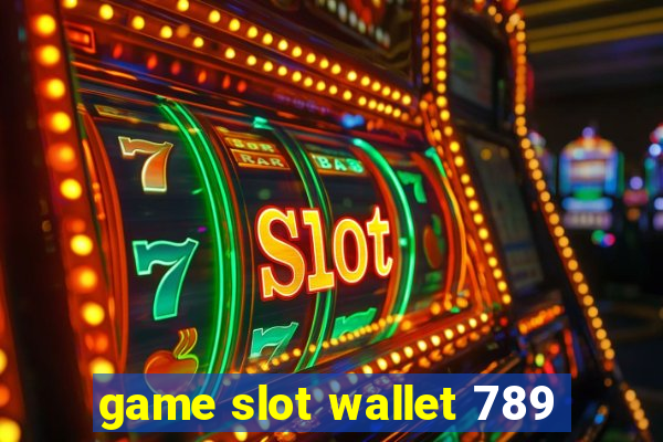 game slot wallet 789