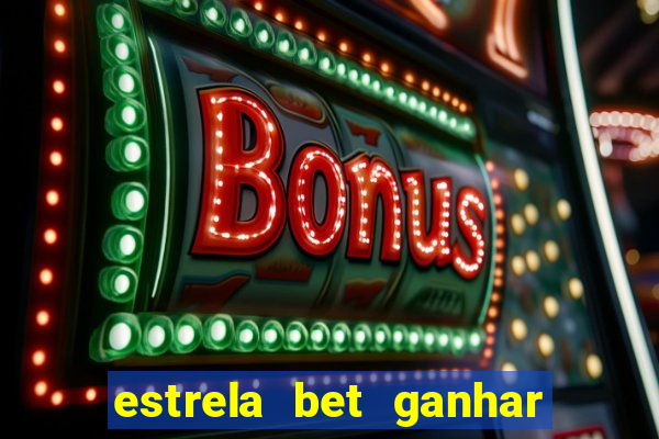 estrela bet ganhar 5 reais