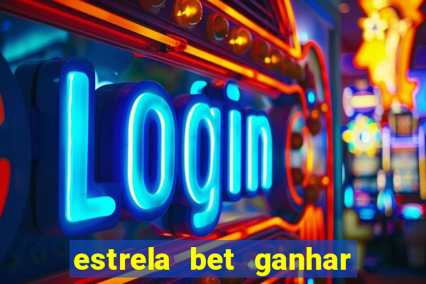 estrela bet ganhar 5 reais