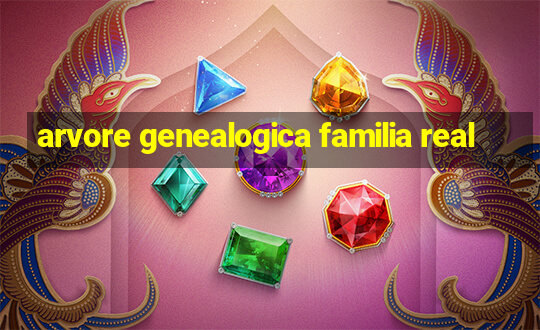 arvore genealogica familia real