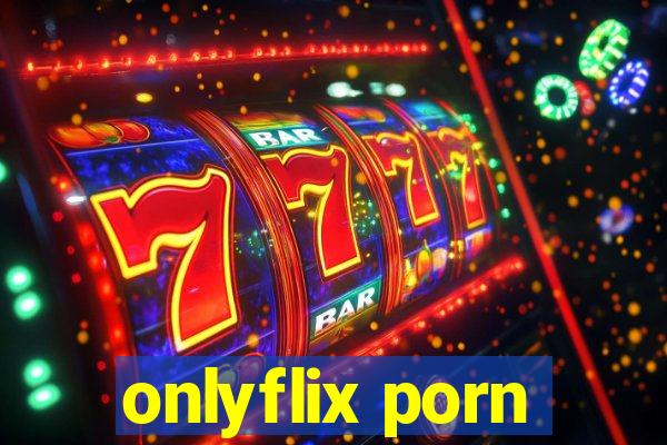 onlyflix porn