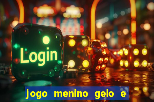 jogo menino gelo e menina lava