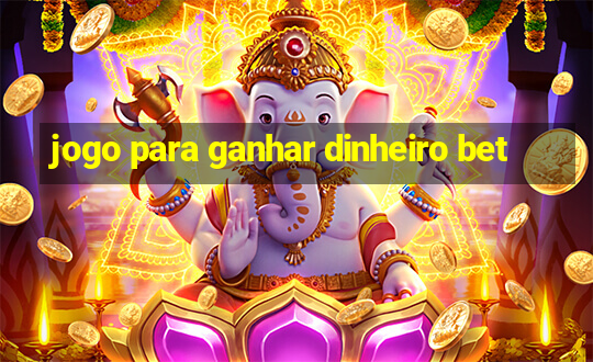 jogo para ganhar dinheiro bet