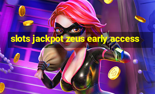 slots jackpot zeus early access