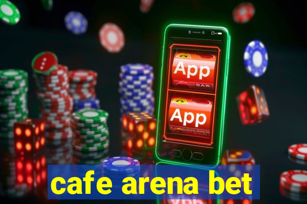 cafe arena bet