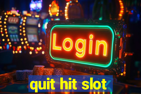 quit hit slot