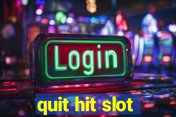 quit hit slot