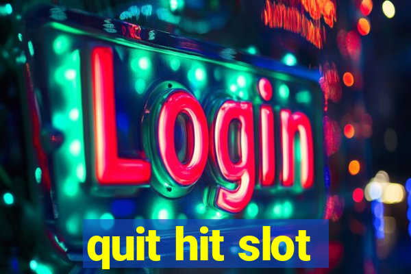 quit hit slot