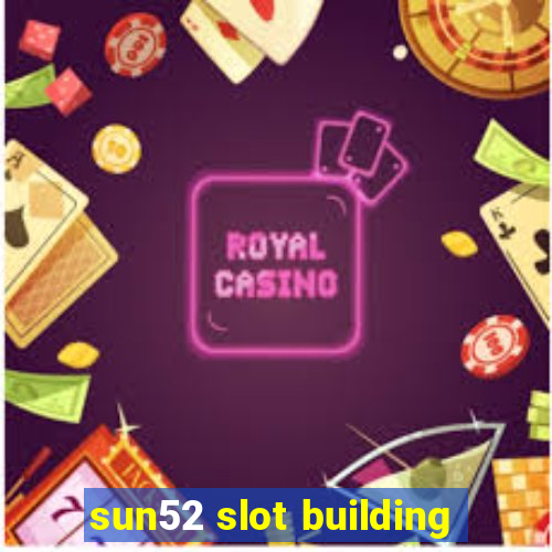 sun52 slot building